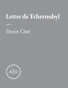 Couverture du livre « Lettre de Tchernobyl » de Denis Cote aux éditions Atelier 10