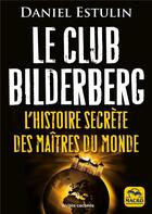 Couverture du livre « Le Club Bilderberg : L'histoire secrète des maîtres du monde » de Daniel Estulin aux éditions Macro Editions