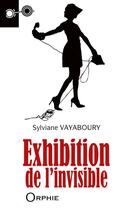 Couverture du livre « Exhibition de l'invisible » de Sylviane Vayaboury aux éditions Orphie