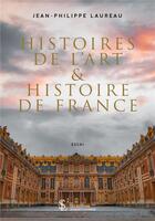 Couverture du livre « Histoires de l'art & histoire de France » de Jean Philippe Laureau aux éditions Sydney Laurent