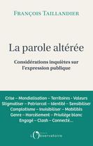 Couverture du livre « La parole altérée : considérations inquiètes sur l'expression publique » de Francois Taillandier aux éditions L'observatoire