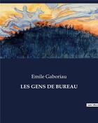 Couverture du livre « LES GENS DE BUREAU » de Emile Gaboriau aux éditions Culturea