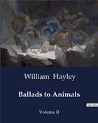 Couverture du livre « Ballads to Animals : Volume II » de William Hayley aux éditions Culturea
