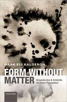 Couverture du livre « Form without Matter: Empedocles and Aristotle on Color Perception » de Kalderon Mark Eli aux éditions Oup Oxford