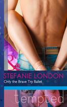 Couverture du livre « Only the Brave Try Ballet (Mills & Boon Modern Tempted) » de Stefanie London aux éditions Mills & Boon Series