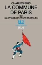 Couverture du livre « La Commune de Paris, 1871 : sa structure et ses doctrines » de Charles Rihs aux éditions Seuil