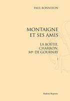Couverture du livre « Montaigne et ses amis ; La Boétie, Charoon, mlle de Gournay » de Paul Bonnefon aux éditions Slatkine Reprints