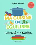 Couverture du livre « Ma cuisine en équilibre : 1 aliment = 6 recettes » de Moussier aux éditions Flammarion