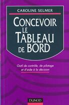 Couverture du livre « Concevoir Le Tableau De Bord Outil De Controle, De Pilotage Et D'Aide A La Decision » de Caroline Selmer aux éditions Dunod