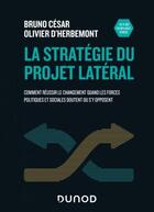 Couverture du livre « La stratégie du projet latéral : comment réussir le changement quand les forces politiques et sociales doutent ou s'y opposent » de Bruno Cesar et Olivier D' Herbemont aux éditions Dunod