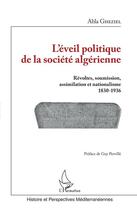 Couverture du livre « L'éveil politique de la société algérienne ; révoltes, soumission, assimilation et nationalisme 1830-1936 » de Abla Gheziel aux éditions Editions L'harmattan