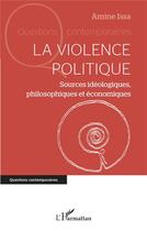 Couverture du livre « La violence politique : Sources idéologiques, philosophiques et économiques » de Amine Issa aux éditions L'harmattan