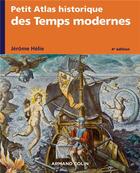 Couverture du livre « Petit atlas historique : petit atlas historique des Temps modernes (4e édition) » de Jerome Helie aux éditions Armand Colin