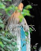 Couverture du livre « Lourdes, guérir et renaître » de Thierry Hubert et Sophie Delay aux éditions Cerf