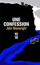 Couverture du livre « Une confession » de John Wainwright aux éditions 10/18