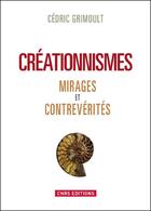 Couverture du livre « Créationnismes ; mirages et contrevérités » de Cedric Grimoult aux éditions Cnrs Editions