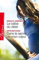 Couverture du livre « Le bébé du désir ; dans le secret de mon coeur » de Sarah M. Anderson et Kathleen Eagle aux éditions Harlequin