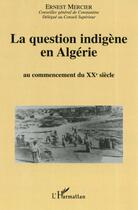 Couverture du livre « La question indigene en algerie - au commencement du xxe siecle » de Ernest Mercier aux éditions L'harmattan