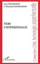 Couverture du livre « Vers l'hyperpaysage » de Jean Magerand et Elisabeth Mortamais aux éditions L'harmattan