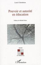 Couverture du livre « Pouvoir et autorité en éducation » de Louis Calendreau aux éditions L'harmattan