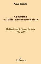 Couverture du livre « Commune ou ville intercommunale ? de Condorcet à Nicolas Sarkozy, 1793-2009 » de Maud Bazoche aux éditions Editions L'harmattan