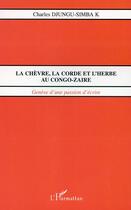 Couverture du livre « LA CHÈVRE, LA CORDE ET L'HERBE AU CONGO-ZAÏRE : Genèse d'une passion d'écrire » de Charles Djungu Simba aux éditions Editions L'harmattan