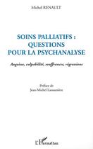 Couverture du livre « SOINS PALLIATIFS : QUESTIONS POUR LA PSYCHANALYSE : Angoisse, culpabilité, souffrances, régressions » de Michel Renault aux éditions Editions L'harmattan