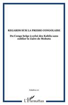 Couverture du livre « Regards sur la presse congolaise - vol10 - du congo belge a celui des kabila sans oublier le zaire d » de  aux éditions Editions L'harmattan