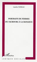 Couverture du livre « Portraits de femmes du faubourg à la banlieue » de Isabelle Papieau aux éditions Editions L'harmattan