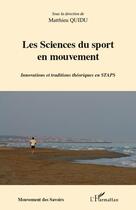 Couverture du livre « Les sciences du sport en mouvement ; innovations et traditions théoriques en STAPS » de Matthieu Quidu aux éditions Editions L'harmattan