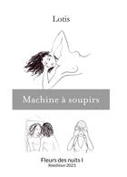 Couverture du livre « Machine à soupirs : Fleurs des nuits I - Réédition 2023 » de - Lotis aux éditions Books On Demand