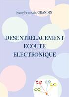 Couverture du livre « Desentrelacement : Ecoute Electronique » de Jean-François Grandin aux éditions Books On Demand