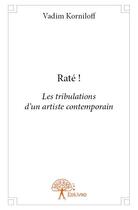 Couverture du livre « Raté ! les tribulations d'un artiste contemporain » de Vadim Korniloff aux éditions Edilivre