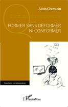 Couverture du livre « Former sans déformer ni conformer » de Alain Chevarin aux éditions Editions L'harmattan