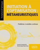 Couverture du livre « Initiation à l'optimisation ; métaheuristiques ; problèmes à variables continues » de Dominique Barchiesi et Sameh Kessentini aux éditions Ellipses