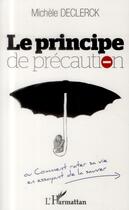 Couverture du livre « Principe de précaution ou comment rater sa vie en essayant de la sauver » de Michele Declerck aux éditions L'harmattan