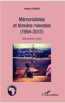 Couverture du livre « Mémorialistes et témoins rwandais (1994-2013) ; bibliographie critique » de Francois Lagarde aux éditions L'harmattan