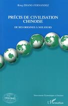 Couverture du livre « Précis de civilisation chinoise ; de ses origines à nos jours » de Rong Zhang-Fernandez aux éditions L'harmattan