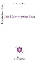 Couverture du livre « Prés à lune et autres lieux » de Jean-François Menard aux éditions L'harmattan