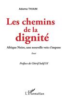 Couverture du livre « Les chemins de la dignité ; Afrique noire, une nouvelle voie s'impose » de Adama Thiam aux éditions L'harmattan