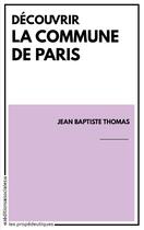 Couverture du livre « Découvrir la commune de Paris » de Jean-Baptiste Thomas aux éditions Editions Sociales