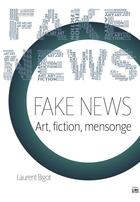 Couverture du livre « Fake news ; art, fiction, mensonge » de Laurent Bigot aux éditions Bord De L'eau