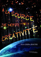 Couverture du livre « À la source de notre créativité » de Jean-Didier Bauer aux éditions Melibee