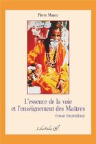 Couverture du livre « L'essence de la voie et l'enseignement des maîtres t.3 » de Pierre Maury aux éditions Liber Faber