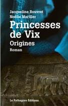 Couverture du livre « Princesses de Vix : origines » de Jacqueline Bouvret et Noelle Mariller aux éditions Le Pythagore
