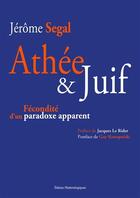 Couverture du livre « Athée & Juif ; fécondité d'un paradoxe apparent » de Jerome Segal aux éditions Editions Matériologiques