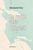 Couverture du livre « En route vers Okhotsk » de Eleonore Frey aux éditions Quidam