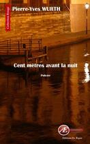 Couverture du livre « Cent mètres avant la nuit » de Pierre-Yves Wurth aux éditions Ex Aequo