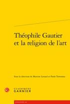 Couverture du livre « Théophile Gautier et la religion de l'art » de  aux éditions Classiques Garnier