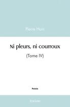 Couverture du livre « Ni pleurs, ni courroux - (tome iv) » de Pierre Huin aux éditions Edilivre